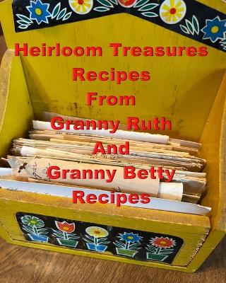 Book cover for Heirloom Treasures Recipes From Granny Ruth And Granny Betty