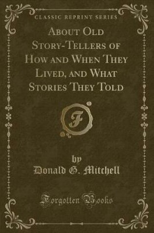 Cover of About Old Story-Tellers of How and When They Lived, and What Stories They Told (Classic Reprint)