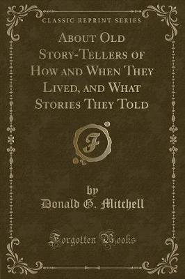 Book cover for About Old Story-Tellers of How and When They Lived, and What Stories They Told (Classic Reprint)