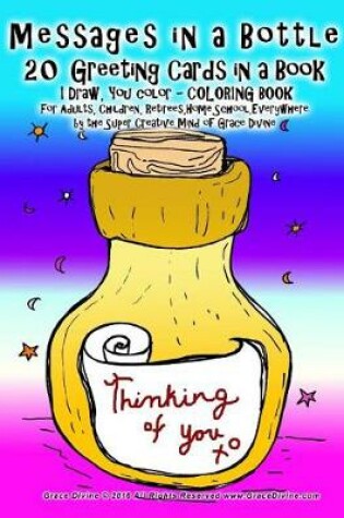 Cover of Messages in a Bottle 20 Greeting Cards in a Book I Draw, You color - COLORING BOOK For Adults, Children, Retirees, Home, School, Everywhere by the Super Creative Mind of Grace Divine