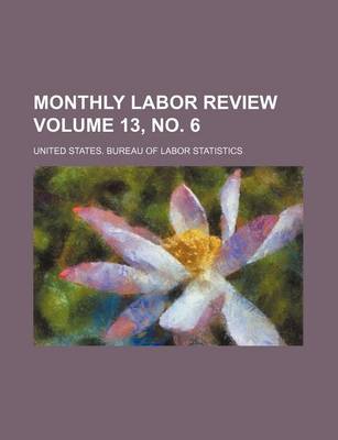 Book cover for Monthly Labor Review Volume 13, No. 6