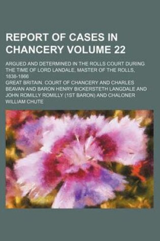 Cover of Report of Cases in Chancery Volume 22; Argued and Determined in the Rolls Court During the Time of Lord Landale, Master of the Rolls, 1838-1866