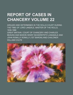 Book cover for Report of Cases in Chancery Volume 22; Argued and Determined in the Rolls Court During the Time of Lord Landale, Master of the Rolls, 1838-1866