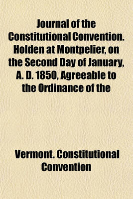 Book cover for Journal of the Constitutional Convention. Holden at Montpelier, on the Second Day of January, A. D. 1850, Agreeable to the Ordinance of the