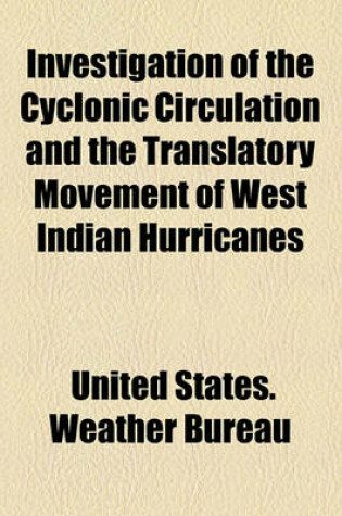 Cover of Investigation of the Cyclonic Circulation and the Translatory Movement of West Indian Hurricanes