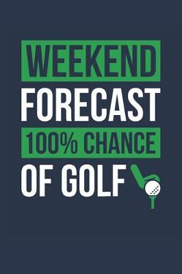 Book cover for Golf Notebook 'Weekend Forecast 100% Chance of Golf' - Funny Gift for Golfer - Golf Journal