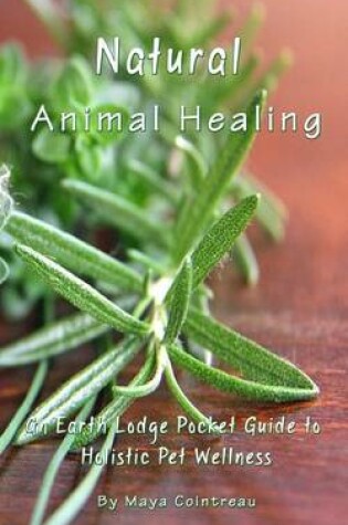 Cover of Natural Animal Healing - An Earth Lodge Pocket Guide to Holistic Pet Wellness