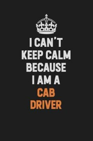 Cover of I Can't Keep Calm Because I Am A Cab Driver