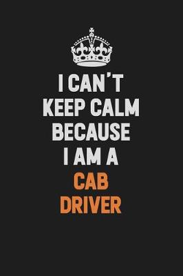 Book cover for I Can't Keep Calm Because I Am A Cab Driver