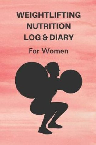 Cover of Weightlifting Nutrition Log & Diary For Women