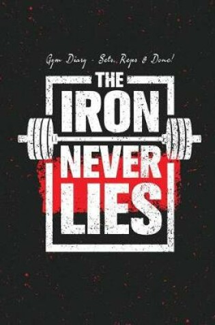 Cover of Gym Diary - Sets, Reps & Done! The Iron Never Lies