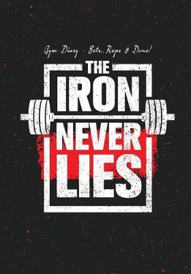 Book cover for Gym Diary - Sets, Reps & Done! The Iron Never Lies