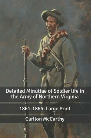 Cover of Detailed Minutiae of Soldier life in the Army of Northern Virginia