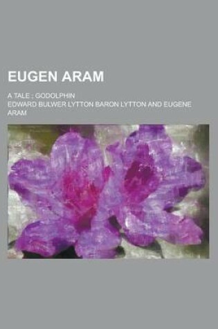 Cover of Eugen Aram; A Tale; Godolphin