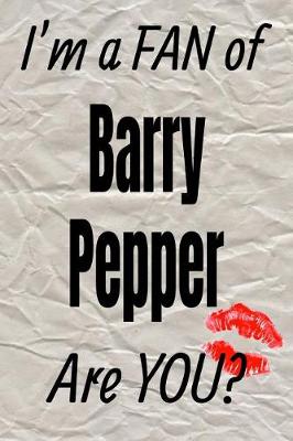 Book cover for I'm a Fan of Barry Pepper Are You? Creative Writing Lined Journal