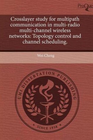 Cover of Crosslayer Study for Multipath Communication in Multi-Radio Multi-Channel Wireless Networks: Topology Control and Channel Scheduling