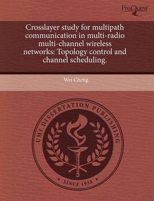 Book cover for Crosslayer Study for Multipath Communication in Multi-Radio Multi-Channel Wireless Networks: Topology Control and Channel Scheduling