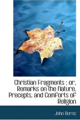 Cover of Christian Fragments; Or, Remarks on the Nature, Precepts, and Comforts of Religion