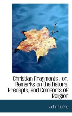 Book cover for Christian Fragments; Or, Remarks on the Nature, Precepts, and Comforts of Religion