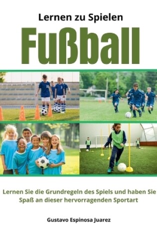 Cover of Lernen zu spielen Fußball Lernen Sie die Grundregeln des Spiels und haben Sie Spaß an dieser hervorragenden Sportart