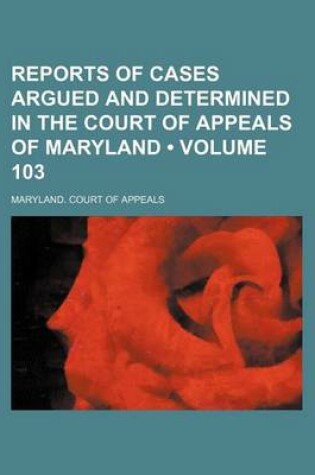 Cover of Reports of Cases Argued and Determined in the Court of Appeals of Maryland (Volume 103)