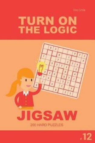 Cover of Turn On The Logic Jigsaw 200 Hard Puzzles 9x9 (Volume 12)