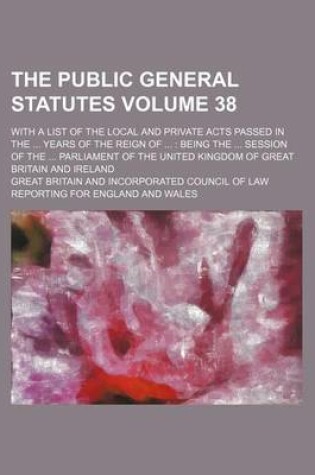 Cover of The Public General Statutes Volume 38; With a List of the Local and Private Acts Passed in the Years of the Reign of Being the Session of the Parliament of the United Kingdom of Great Britain and Ireland