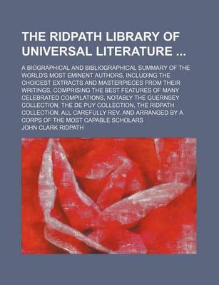 Book cover for The Ridpath Library of Universal Literature (Volume 24); A Biographical and Bibliographical Summary of the World's Most Eminent Authors, Including the Choicest Extracts and Masterpieces from Their Writings, Comprising the Best Features of Many Celebrated Compi