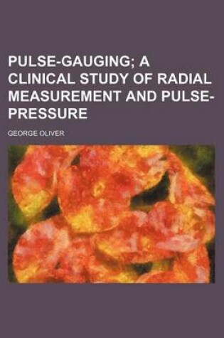 Cover of Pulse-Gauging; A Clinical Study of Radial Measurement and Pulse-Pressure