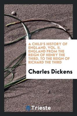 Book cover for A Child's History of England, Vol. II. England from the Reign of Henry the Third, to the Reign of Richard the Third
