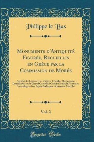 Cover of Monuments d'Antiquité Figurée, Recueillis En Grèce Par La Commission de Morée, Vol. 2