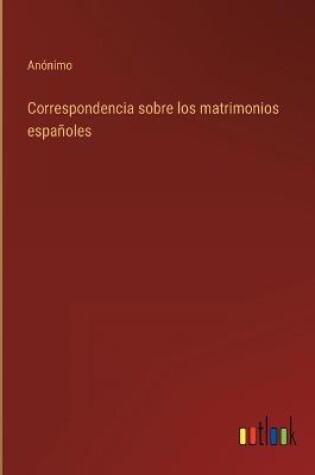 Cover of Correspondencia sobre los matrimonios españoles