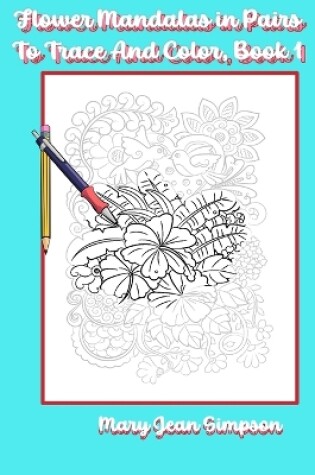 Cover of Flower Mandalas in Pairs To Trace And Color, Book 1