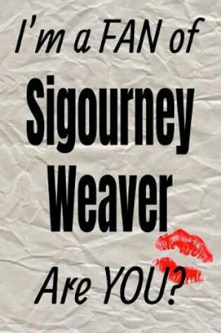 Cover of I'm a Fan of Sigourney Weaver Are You? Creative Writing Lined Journal