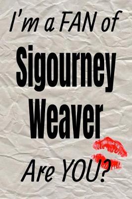 Book cover for I'm a Fan of Sigourney Weaver Are You? Creative Writing Lined Journal