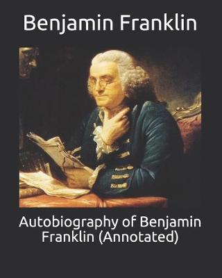 Book cover for Autobiography of Benjamin Franklin (Annotated)