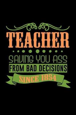 Book cover for Teacher. Saving your ass from bad decisions. Since 1854