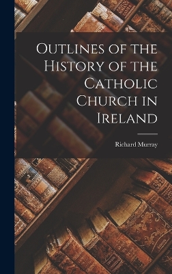 Book cover for Outlines of the History of the Catholic Church in Ireland