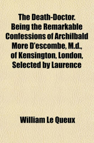 Cover of The Death-Doctor. Being the Remarkable Confessions of Archilbald More D'Escombe, M.D., of Kensington, London, Selected by Laurence