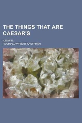 Cover of The Things That Are Caesar's; A Novel