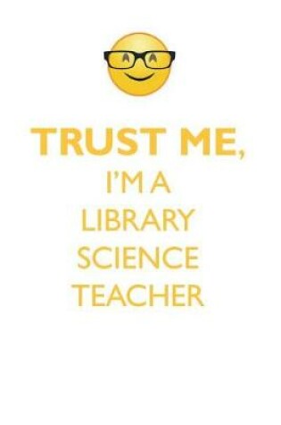 Cover of TRUST ME, I'M A LIBRARY SCIENCE TEACHER AFFIRMATIONS WORKBOOK Positive Affirmations Workbook. Includes