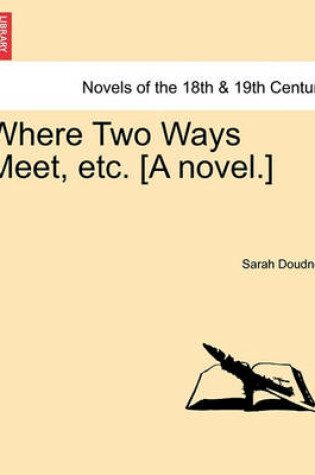 Cover of Where Two Ways Meet, Etc. [A Novel.]