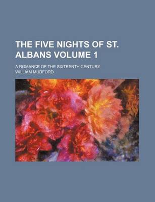 Book cover for The Five Nights of St. Albans Volume 1; A Romance of the Sixteenth Century