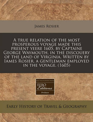 Book cover for A True Relation of the Most Prosperous Voyage Made This Present Yeere 1605, by Captaine George Waymouth, in the Discouery of the Land of Virginia. Written by Iames Rosier. a Gentleman Employed in the Voyage. (1605)