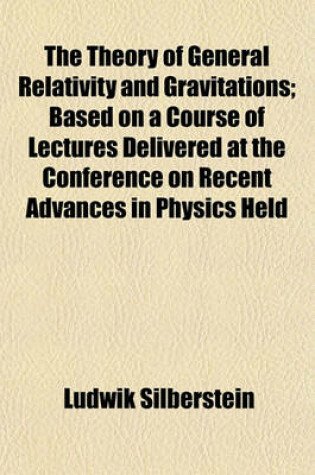 Cover of The Theory of General Relativity and Gravitations; Based on a Course of Lectures Delivered at the Conference on Recent Advances in Physics Held