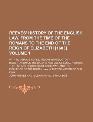 Book cover for Reeves' History of the English Law, from the Time of the Romans to the End of the Reign of Elizabeth [1603] Volume 1; With Numerous Notes, and an Introductory Dissertation on the Nature and Use of Legal History, the Rise and Progress of Our Laws, and the I