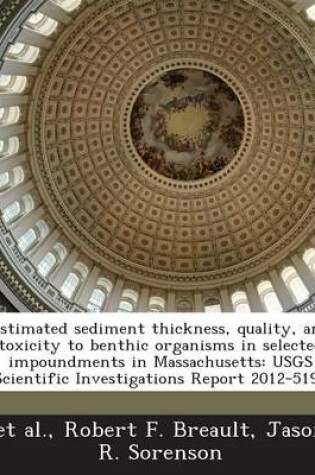 Cover of Estimated Sediment Thickness, Quality, and Toxicity to Benthic Organisms in Selected Impoundments in Massachusetts