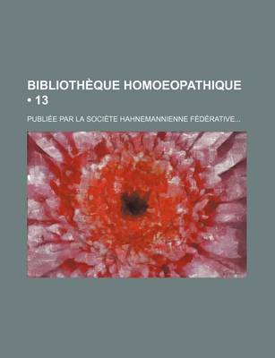 Book cover for Bibliotheque Homoeopathique (13); Publiee Par La Societe Hahnemannienne Federative