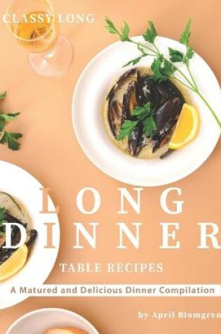 Cover of Classy Long Dinner Table Recipes