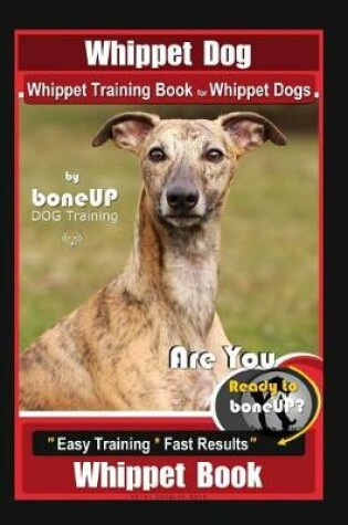 Cover of Whippet Dog, Whippet Training Book for Whippet Dogs By BoneUP DOG Training Are You Ready to Bone Up?